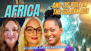 AFRICA A DEEP DIVE ON MANY QUESTIONS  ITS ROLE IN THE GOLDEN AGE w ANINA DAYNA AND HONEY [upl. by Yoko893]