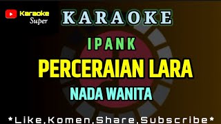 Ipank  PERCERAIAN LARA  KARAOKE  Nada Wanita  Cewek [upl. by Aymahs]