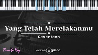 Yang Telah Merelakanmu  Seventeen KARAOKE PIANO  FEMALE KEY [upl. by Ahsiekan594]