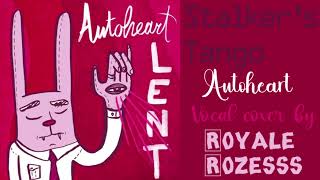 Stalkers Tango AutoheartVocal Cover by Royale Rozesss [upl. by Haimirej]