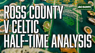 Ross County v Celtic  LIVE HalfTime Analysis  A Celtic State of Mind  ACSOM [upl. by Barcellona]