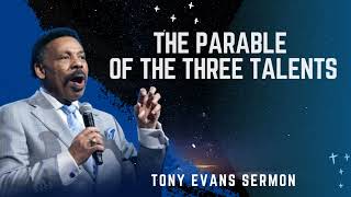 The Parable of the Three Talents  Tony Evans Sermon [upl. by Arenahs]