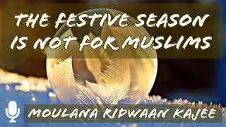 The festive season is not for Muslims  Moulana Ridwaan Kajee [upl. by Nylatsyrc]