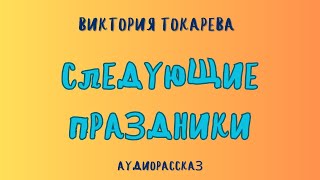 Аудиорассказ СЛЕДУЮЩИЕ ПРАЗДНИКИВИКТОРИЯ ТОКАРЕВА [upl. by Dabbs]