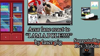 Azur lane react to I AM A POLE by laser pig Gacha react [upl. by Aidyn]