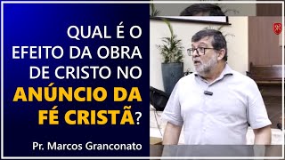 Qual é o efeito da obra de Cristo no anúncio da fé cristã  Pr Marcos Granconato [upl. by Oloap353]