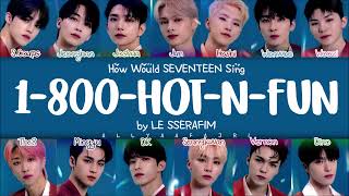 How Would SEVENTEEN Sing 1800HOTNFUN by LE SSERAFIM w LYRICS [upl. by Eniak]