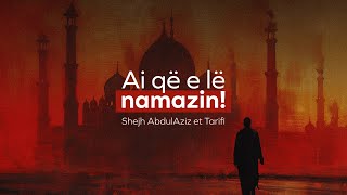 Ai që e lë namazin  Shejh AbdulAziz et Tarifi [upl. by Nahallac]