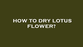 How to dry lotus flower [upl. by Kcirddehs]