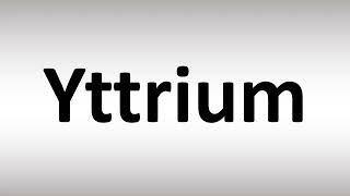 How to Pronounce Yttrium [upl. by Aro572]