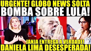 URGENTE JANJA ENTREGA A VERDADE GLOBO SOLTA BOMBA SOBRE LULA DANIELA LIMA DESESPERADA [upl. by Shanan]