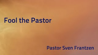 “Fool the Pastor”  Pastor Sven Frantzen [upl. by Notsuj643]