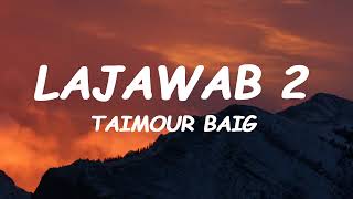 LAJAWAB 2 Lyrics  TAIMOUR BAIG  Prod Raffey Anwar [upl. by Carlton]