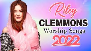 RILEY CLEMMONS 🎶 The Best Of Riley Clemmons Worship Songs Playlist 2022 [upl. by Frohman]