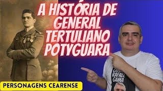 GENERAL TERTULIANO POTYGUARA quem foi [upl. by Ravens800]