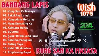 BANDANG LAPIS Wish 1075 Nonstop  Bandang Lapis Songs 2024  KUNG SAAN KA MASAYA SANAY DI NALANG [upl. by Letnahc]