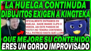 🤣 LA HUELGA CONTINUA 🤣DIBUJITOS MOL3STOS EXIGEN A KINGTEKA CONTENIDO DE CALIDAD  DEJA DE IMPROVISAR [upl. by Eenitsed]