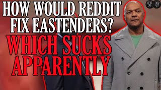 How Would Reddit quotFixquot EastEnders Which Is Horrible Now Apparently [upl. by Maisel]