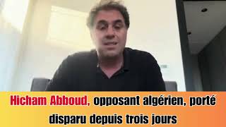 Hicham Abboud opposant algérien disparu depuis trois jours  la situation alarme [upl. by Jone]