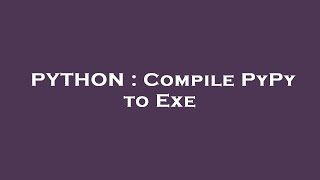 PYTHON  Compile PyPy to Exe [upl. by Anisah]