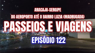 Passeios e Viagens  Ep 122  Aracaju do Aeroporto até o bairro Luzia madrugada [upl. by Irrab324]