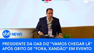 Presidente da OAB diz quotvamos chegar láquot após grito de quotfora Xandãoquot em evento [upl. by Assirral]