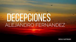 Decepciones  Alejandro Fernandez Letra Lyrics [upl. by Noremac]