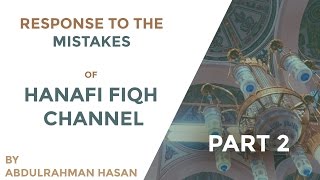 Response To the Mistakes of Hanafi Fiqh Channel  Part 2 [upl. by Libnah]