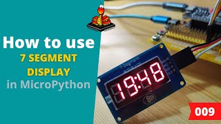 009  MicroPython TechNotes 7 Segment Display [upl. by Frydman]