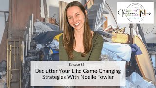 Ep 85  Declutter Your Life GameChanging Strategies With Noelle Fowler [upl. by Asital]