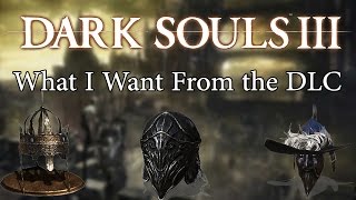 Dark Souls III  What I Want From the DLC [upl. by Woody]