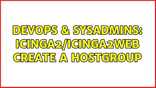 DevOps amp SysAdmins icinga2icinga2web create a hostgroup [upl. by Chloras387]