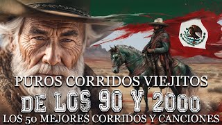 Puros Corridos Viejitos De Los 90 y 2000  Los 50 Mejores Corridos y Canciones [upl. by Bevon]