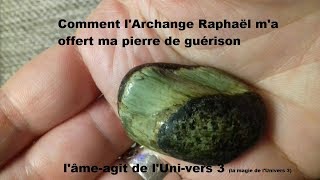 Comment lArchange Raphaël ma offert ma pierre de guérison La magie de lUnivers 3 [upl. by Hinch]