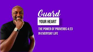 Guard Your Heart The Power of Proverbs 423 in Everyday Life [upl. by Eniagrom973]