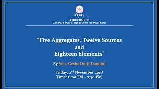 Five AggregatesTwelve Sources and 18 Elements Ven Geshe Dorji Damdul  02Nov2018  Tibet House [upl. by Tarrance911]