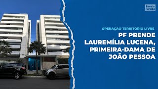 PF prende Lauremília Lucena primeiradama de João Pessoa [upl. by Leyla]