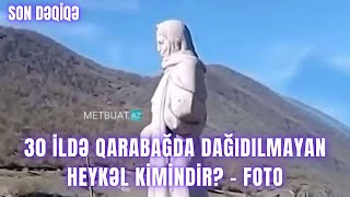 30 ildə Qarabağda dağıdılmayan heykəl kimindir  FOTO [upl. by Aivatra]