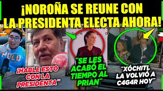 ESTO SE PUSO SERIO NOROÑA SE REUNE CON LA PRESIDENTA ELECTA CLAUDIA ¡VAMOS POR PIÑA PRIAN BYE [upl. by Enrobyalc646]