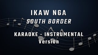 IKAW NGA  MALE KEY  KARAOKE  INSTRUMENTAL  SOUTH BORDER [upl. by Weisbart145]