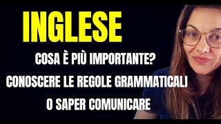 INGLESE  COSA È PIÙ IMPORTANTE CONOSCERE LE REGOLE GRAMMATICALI O SAPER COMUNICARE IN INGLESE [upl. by Ordnaxela349]