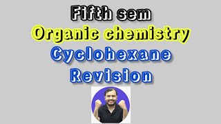 Cyclohexane chemistry revision  Organic chemistry  5th sem  class 3 [upl. by Riem422]