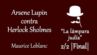 Arsene Lupin contra Herlock Sholmes  La lámpara judía 22  FINAL  Maurice Leblanc [upl. by Yltnerb]