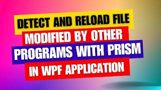 Detect and Reload File Changes in WPF with Prism [upl. by Acinonrev192]