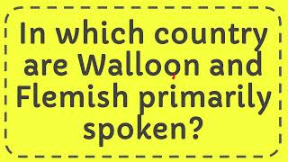 In which country are Walloon and Flemish primarily spoken [upl. by Brandenburg660]