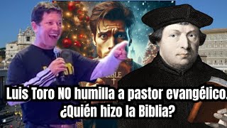 Luis Toro NO humilla a pastor evangélico ¿Quién hizo la Biblia [upl. by Rorke]