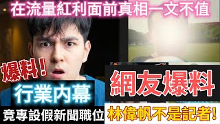 網友爆料林偉帆不是記者爆料行業内幕竟專設假新聞職位在流量紅利面前真相一文不值 [upl. by Anyahs]