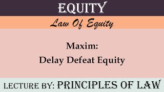 Delay Defeats Equity  Maxims Of Equity  Lecture by Principles Of Law [upl. by Gnus491]