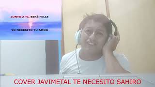 COVER SAHIRO TE NECESITO  JAVIMETAL [upl. by Alliuqet]