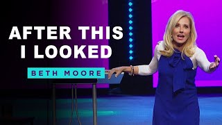 After This I Looked  Part 1 of 3  Beth Moore [upl. by Edva]